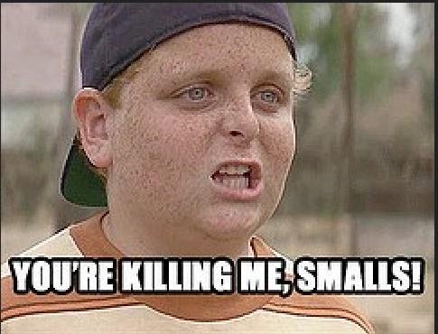 you're killing me Smalls.jpeg